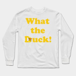 What the Duck! Long Sleeve T-Shirt